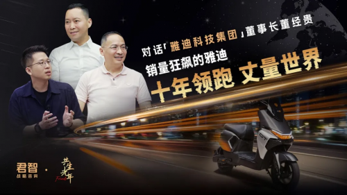 君智对话雅迪董事长:解密雅迪销量狂飙,十年领跑的战略密码